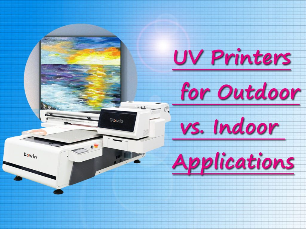 UV Printers for Outdoor vs. Indoor Applications